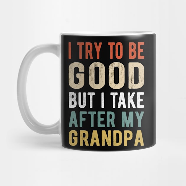 Kids I Try to be good but I take after my grandpa kids by teecrafts